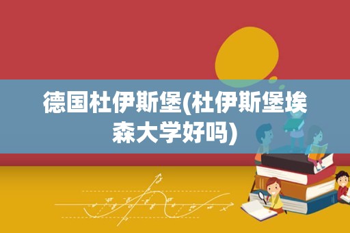德国杜伊斯堡(杜伊斯堡埃森大学好吗)