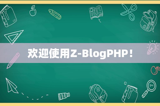 欢迎使用Z-BlogPHP！